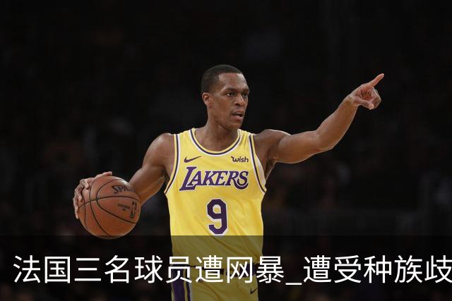 法国三名球员遭网暴 遭受种族歧视和恶意辱骂