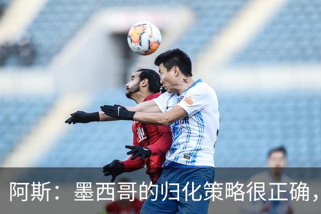 阿斯：墨西哥的归化策略很正确，押注基尼奥内斯和菲达尔戈没有错